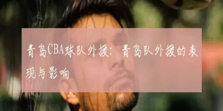 青岛CBA球队外援:青岛队外援的表现与影响
